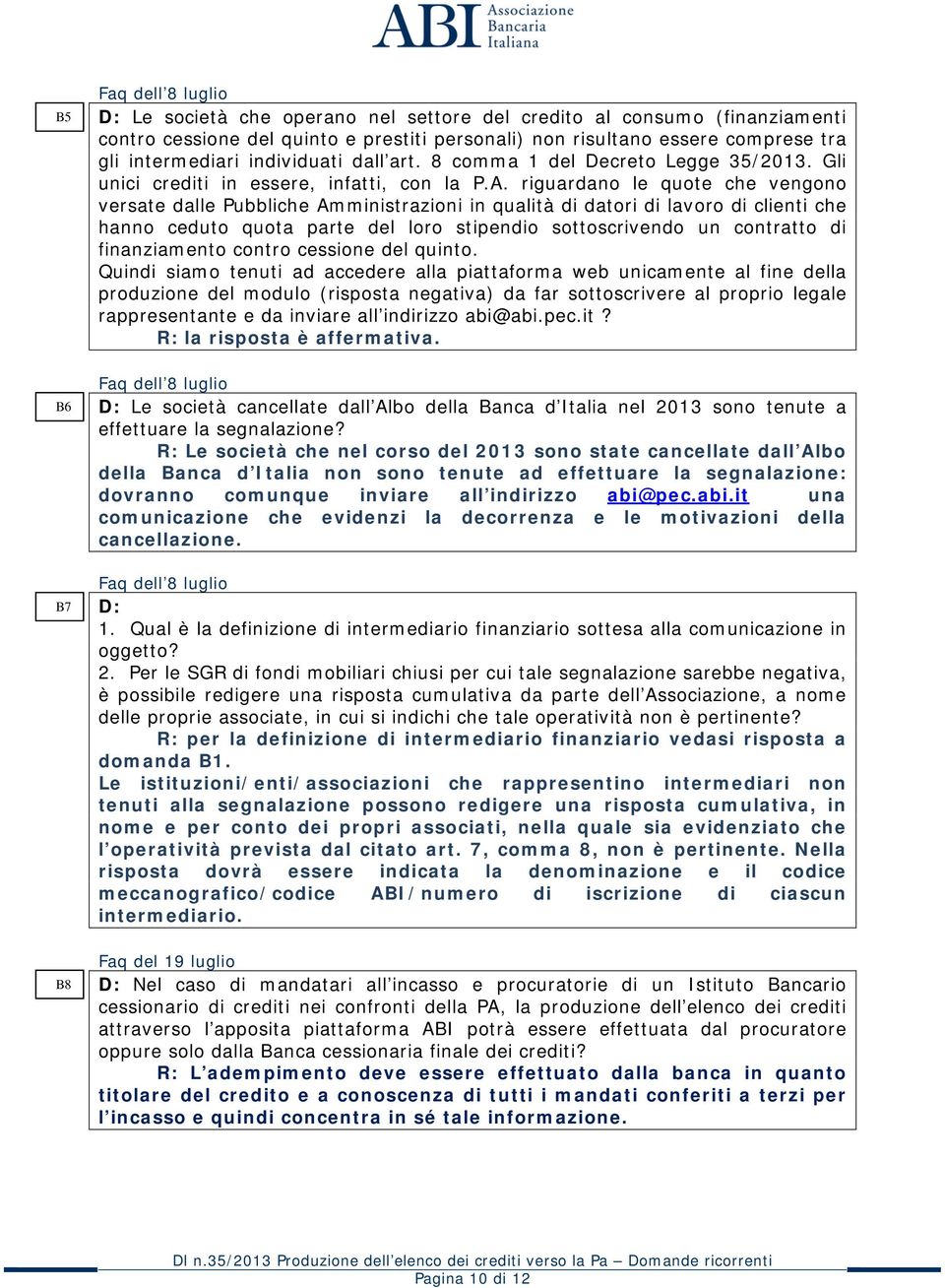 riguardano le quote che vengono versate dalle Pubbliche Amministrazioni in qualità di datori di lavoro di clienti che hanno ceduto quota parte del loro stipendio sottoscrivendo un contratto di