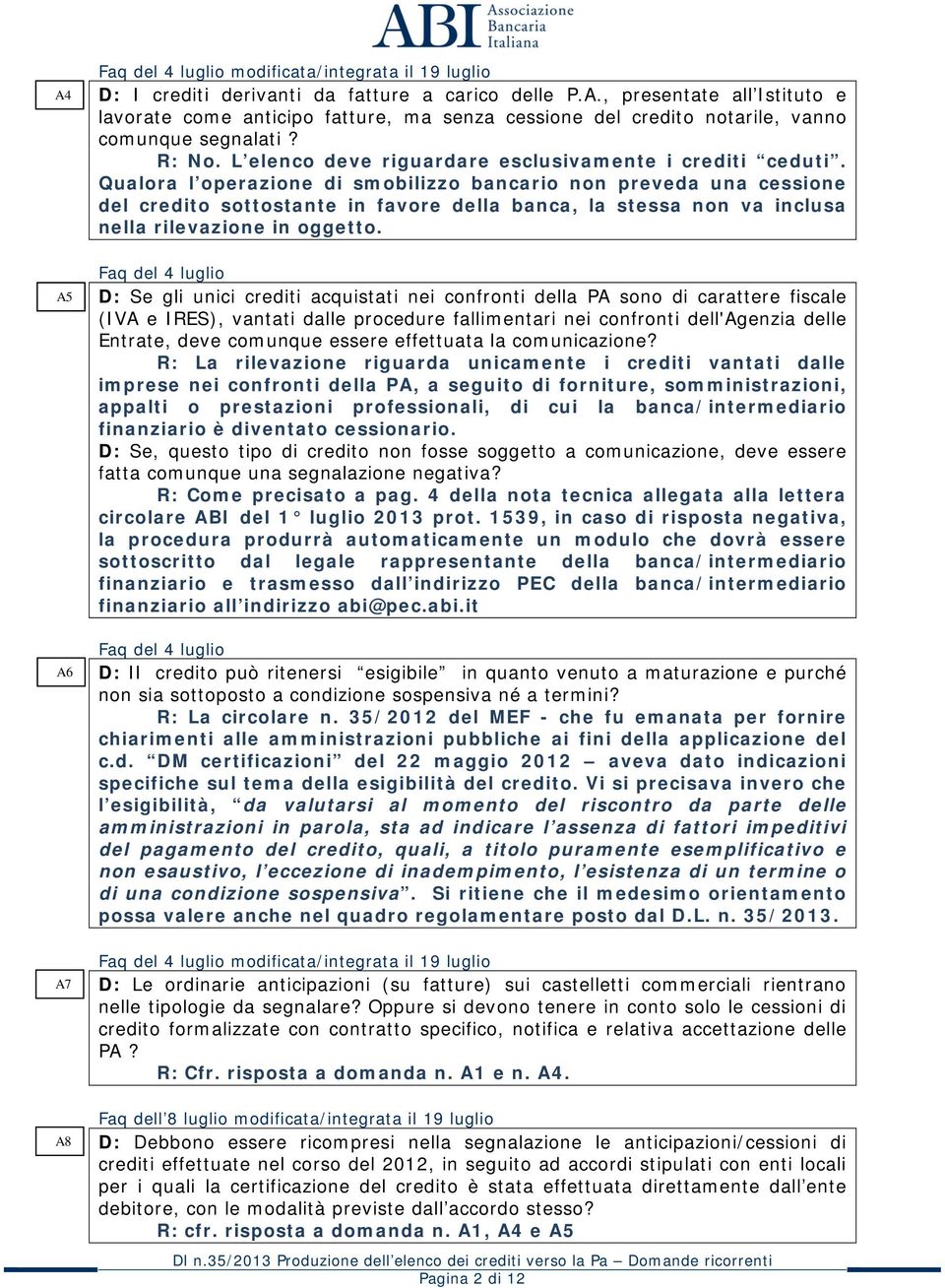 Qualora l operazione di smobilizzo bancario non preveda una cessione del credito sottostante in favore della banca, la stessa non va inclusa nella rilevazione in oggetto.