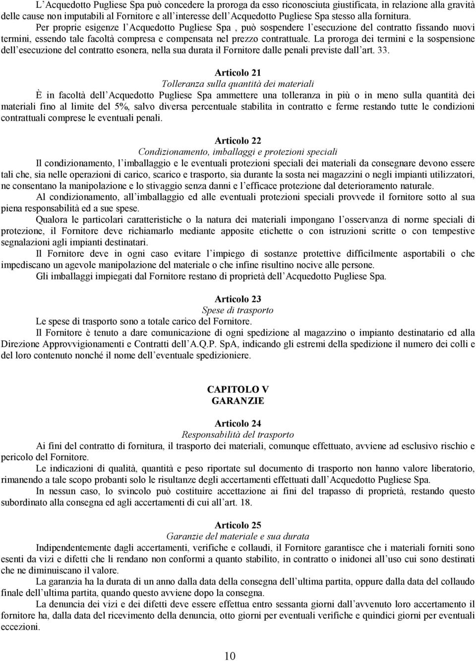 Per proprie esigenze l Acquedotto Pugliese Spa, può sospendere l esecuzione del contratto fissando nuovi termini, essendo tale facoltà compresa e compensata nel prezzo contrattuale.