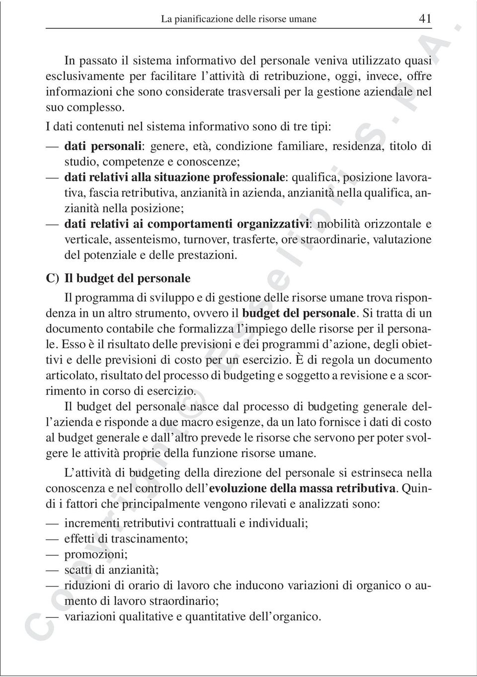 I dati contenuti nel sistema informativo sono di tre tipi: dati personali: genere, età, condizione familiare, residenza, titolo di studio, competenze e conoscenze; dati relativi alla situazione