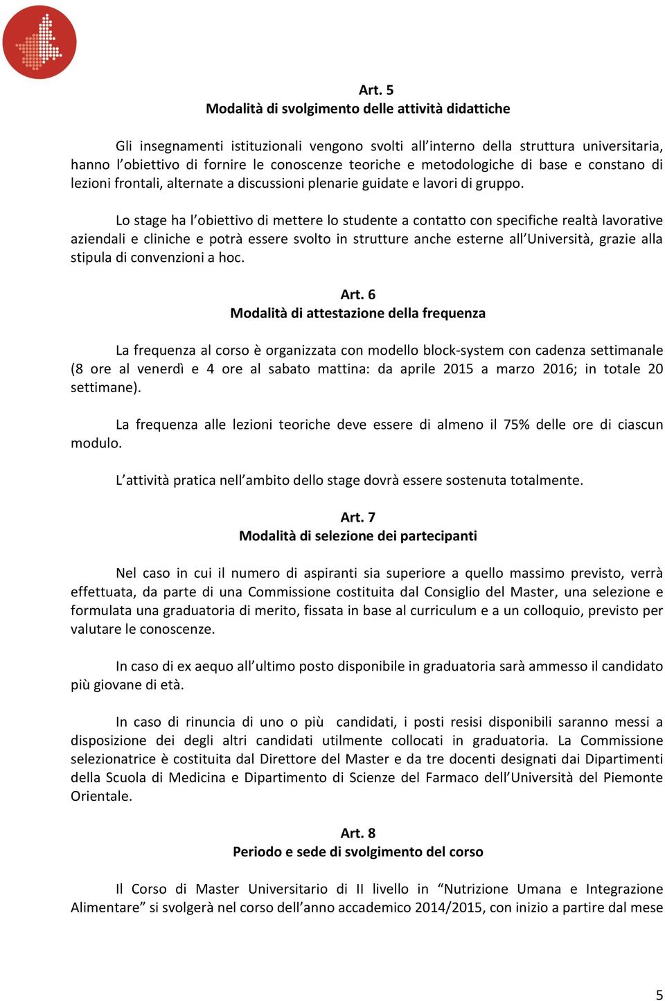 Lo stage ha l obiettivo di mettere lo studente a contatto con specifiche realtà lavorative aziendali e cliniche e potrà essere svolto in strutture anche esterne all Università, grazie alla stipula di