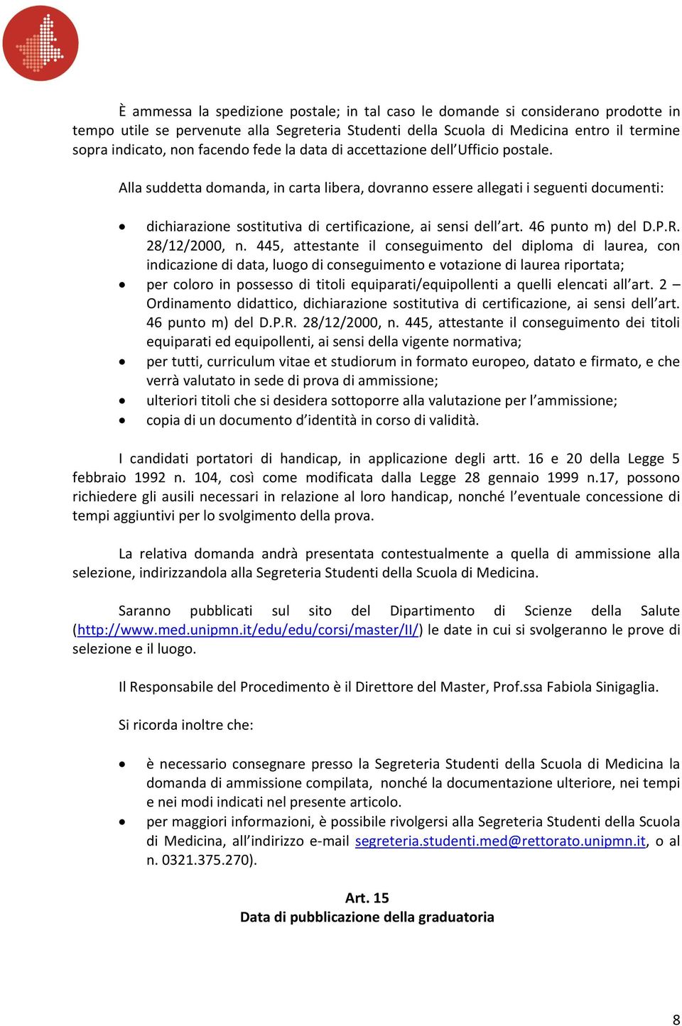 Alla suddetta domanda, in carta libera, dovranno essere allegati i seguenti documenti: dichiarazione sostitutiva di certificazione, ai sensi dell art. 46 punto m) del D.P.R. 28/12/2000, n.