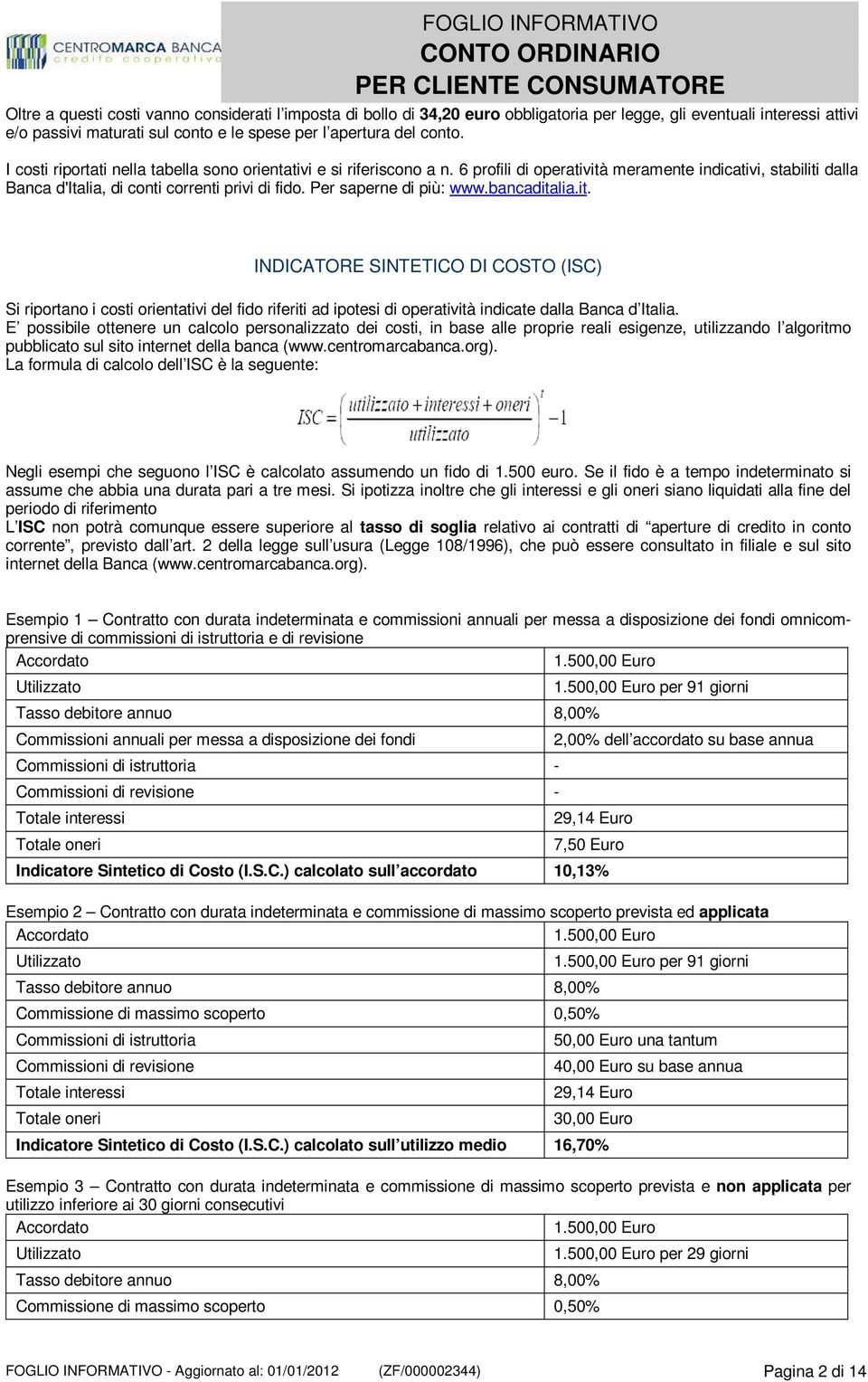 Per saperne di più: www.bancaditalia.it. INDICATORE SINTETICO DI COSTO (ISC) Si riportano i costi orientativi del fido riferiti ad ipotesi di operatività indicate dalla Banca d Italia.