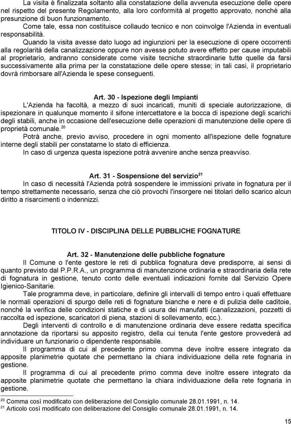 Quando la visita avesse dato luogo ad ingiunzioni per la esecuzione di opere occorrenti alla regolarità della canalizzazione oppure non avesse potuto avere effetto per cause imputabili al