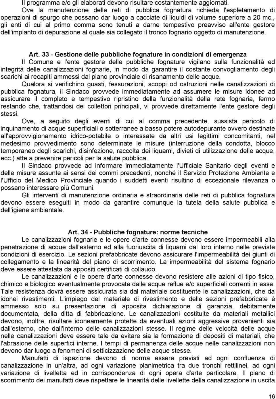 , gli enti di cui al primo comma sono tenuti a darne tempestivo preavviso all'ente gestore dell'impianto di depurazione al quale sia collegato il tronco fognario oggetto di manutenzione. Art.