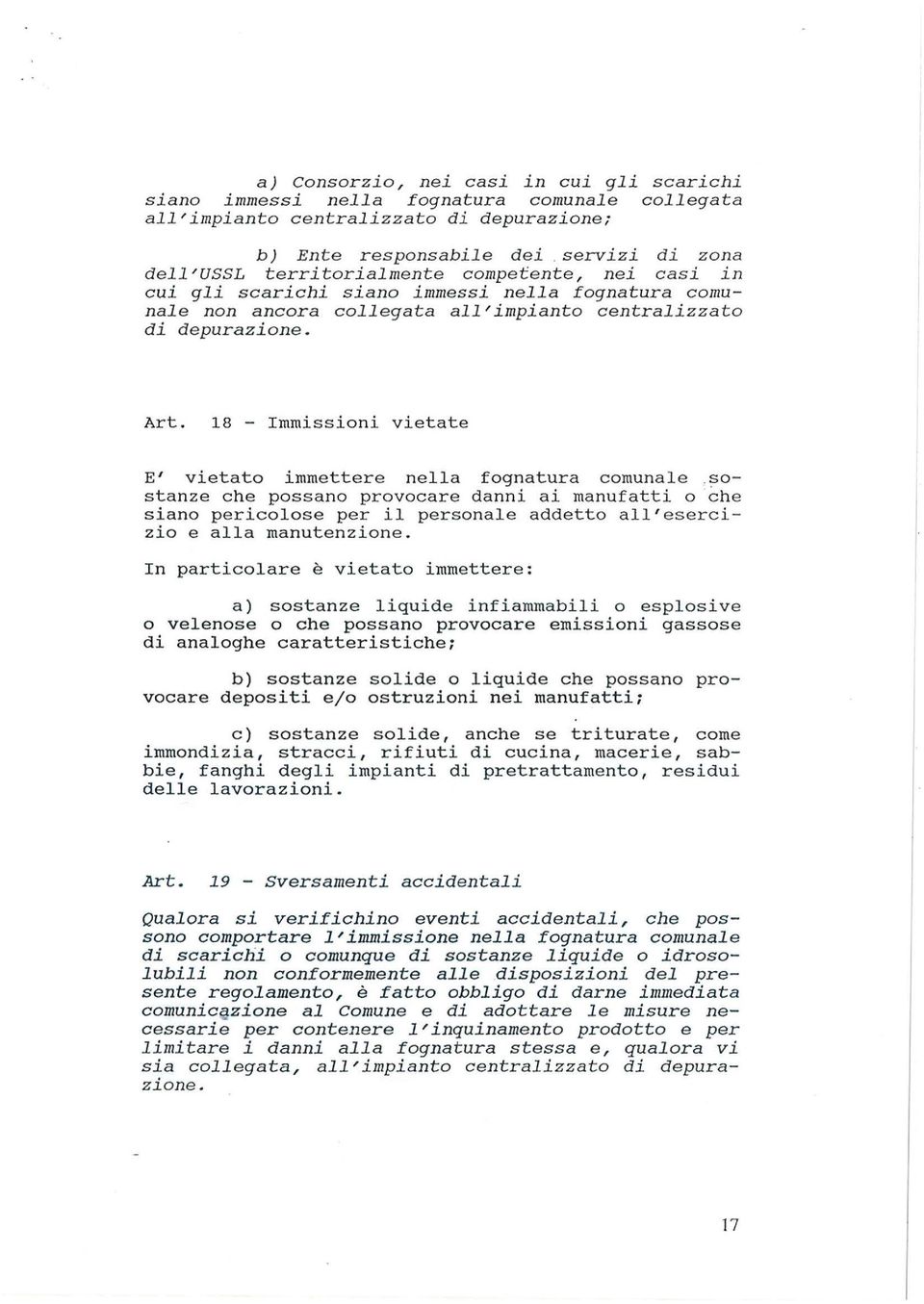 18 - Immissioni vietate E' vietato immettere nea fognatura comunae.sostanze che possano provocare danni ai manufatti o che siano pericoose per i personae addetto a ' esercizio e aa manutenzione.