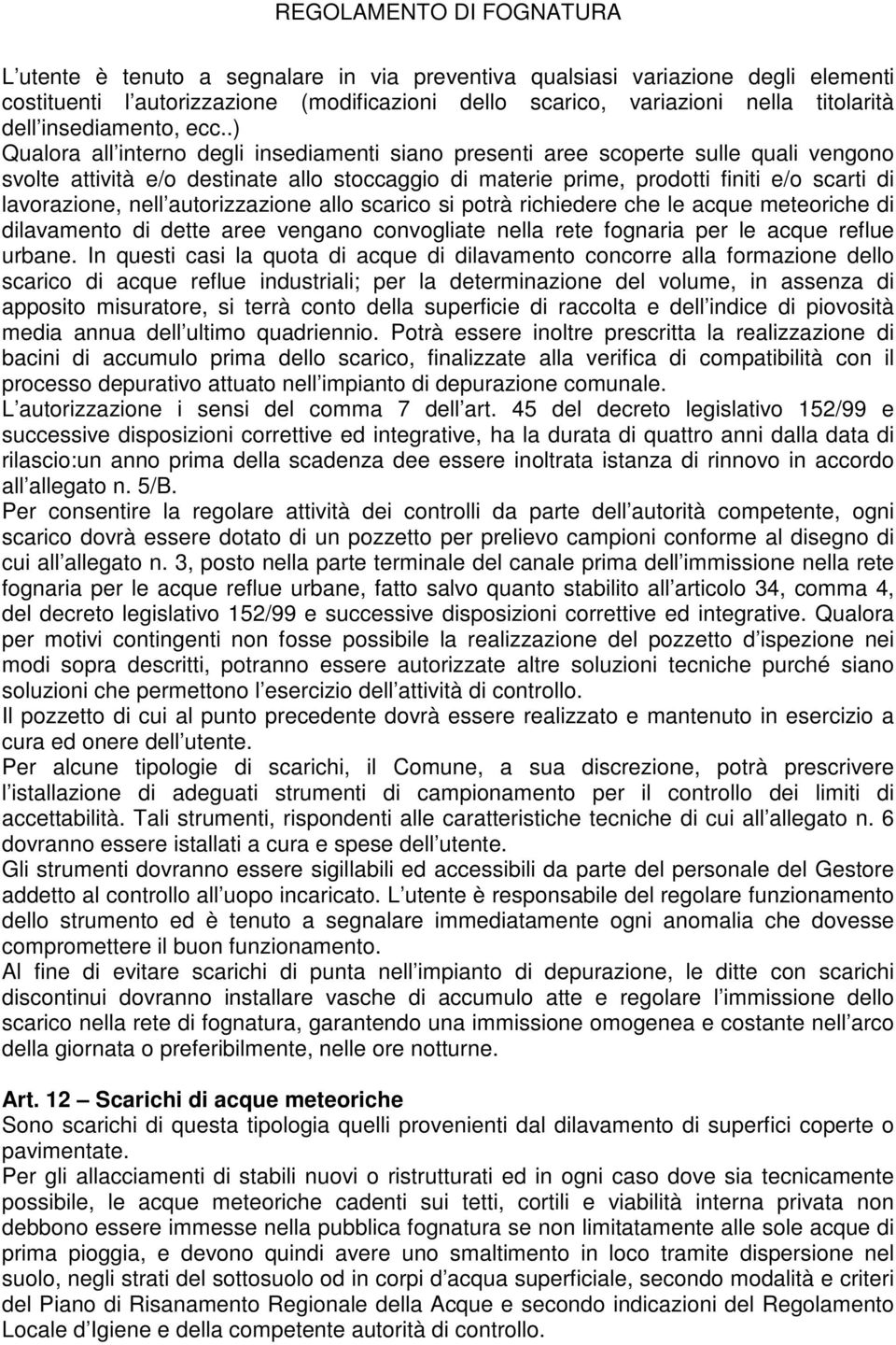 nell autorizzazione allo scarico si potrà richiedere che le acque meteoriche di dilavamento di dette aree vengano convogliate nella rete fognaria per le acque reflue urbane.