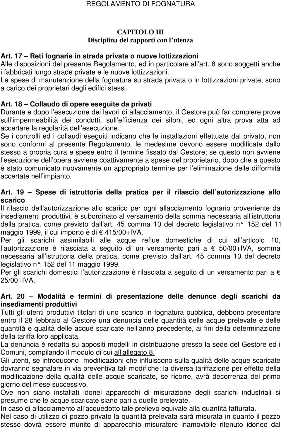 Le spese di manutenzione della fognatura su strada privata o in lottizzazioni private, sono a carico dei proprietari degli edifici stessi. Art.