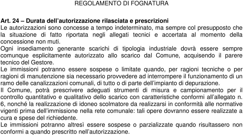 Ogni insediamento generante scarichi di tipologia industriale dovrà essere sempre comunque esplicitamente autorizzato allo scarico dal Comune, acquisendo il parere tecnico del Gestore.