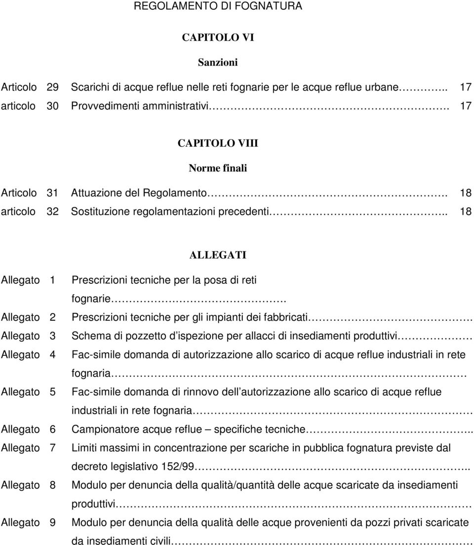 . 18 ALLEGATI Allegato 1 Allegato 2 Allegato 3 Allegato 4 Allegato 5 Allegato 6 Allegato 7 Allegato 8 Allegato 9 Prescrizioni tecniche per la posa di reti fognarie.