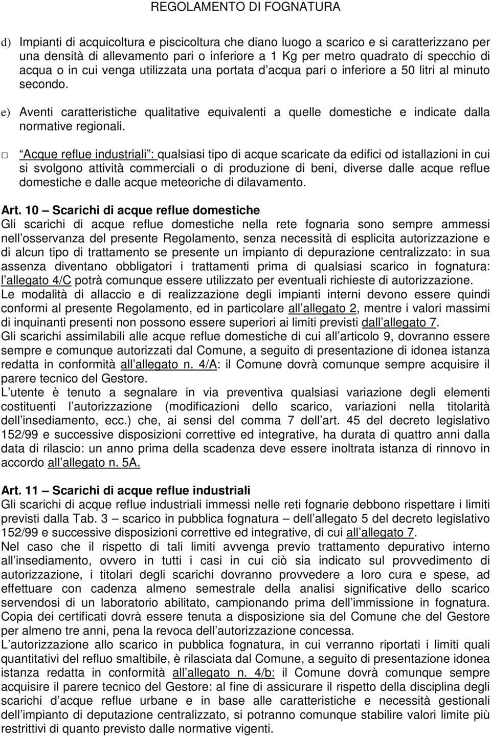 Acque reflue industriali : qualsiasi tipo di acque scaricate da edifici od istallazioni in cui si svolgono attività commerciali o di produzione di beni, diverse dalle acque reflue domestiche e dalle