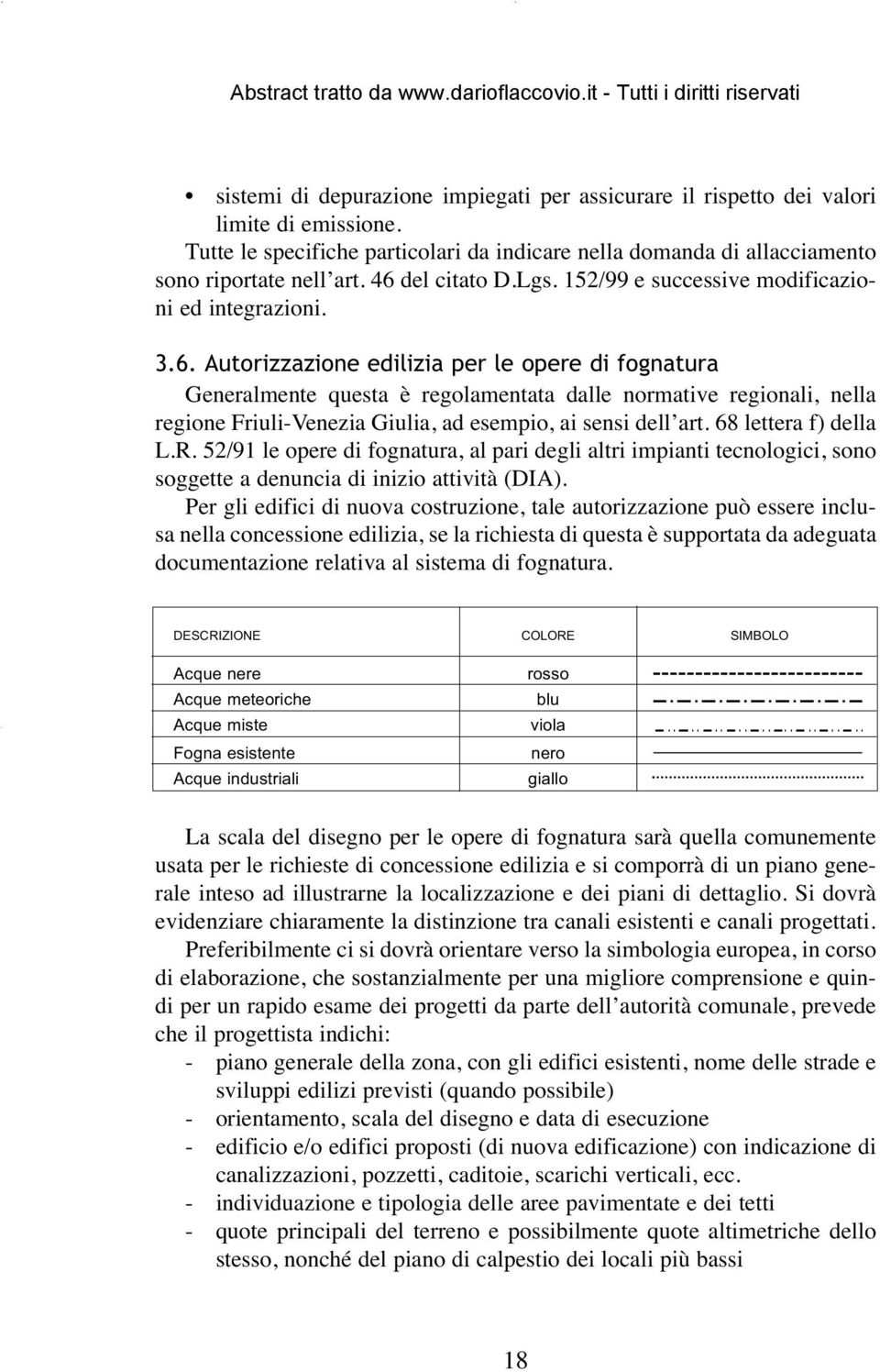 68 lettera f) della L.R. 52/91 le opere di fognatura, al pari degli altri impianti tecnologici, sono soggette a denuncia di inizio attività (DIA).