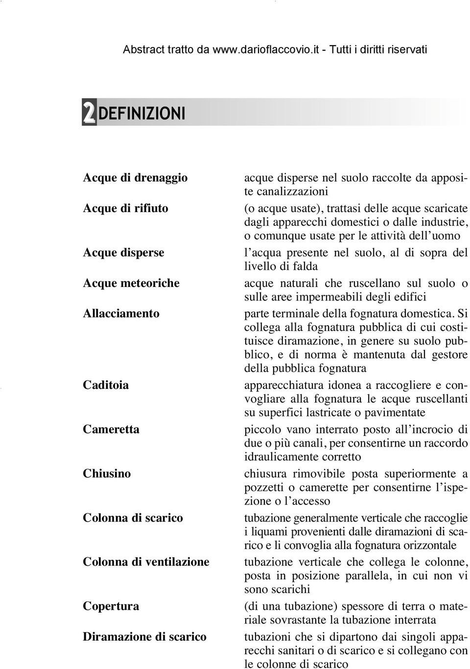 acqua presente nel suolo, al di sopra del livello di falda acque naturali che ruscellano sul suolo o sulle aree impermeabili degli edifici parte terminale della fognatura domestica.