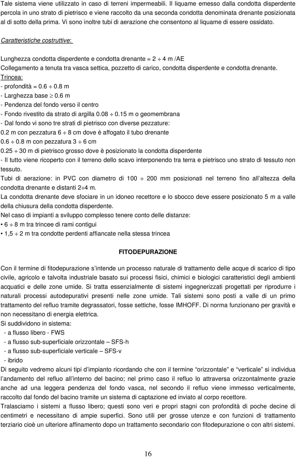 Vi sono inoltre tubi di aerazione che consentono al liquame di essere ossidato.