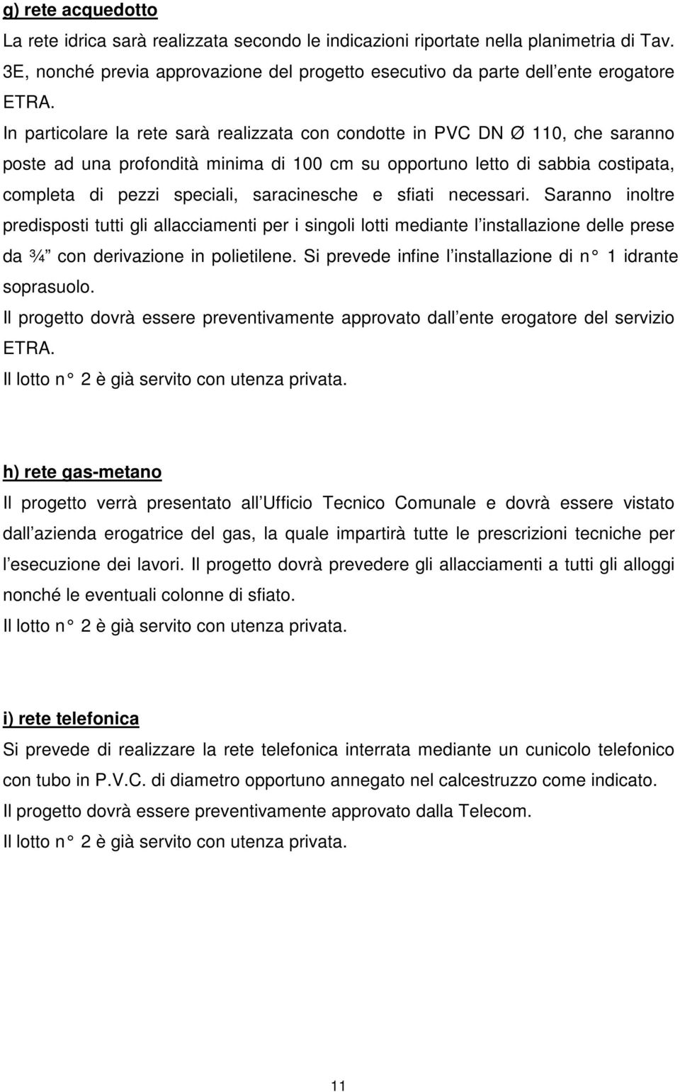 saracinesche e sfiati necessari. Saranno inoltre predisposti tutti gli allacciamenti per i singoli lotti mediante l installazione delle prese da ¾ con derivazione in polietilene.