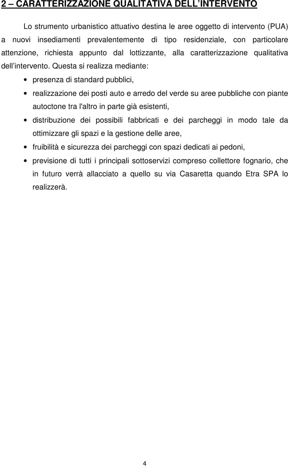 Questa si realizza mediante: presenza di standard pubblici, realizzazione dei posti auto e arredo del verde su aree pubbliche con piante autoctone tra l'altro in parte già esistenti, distribuzione