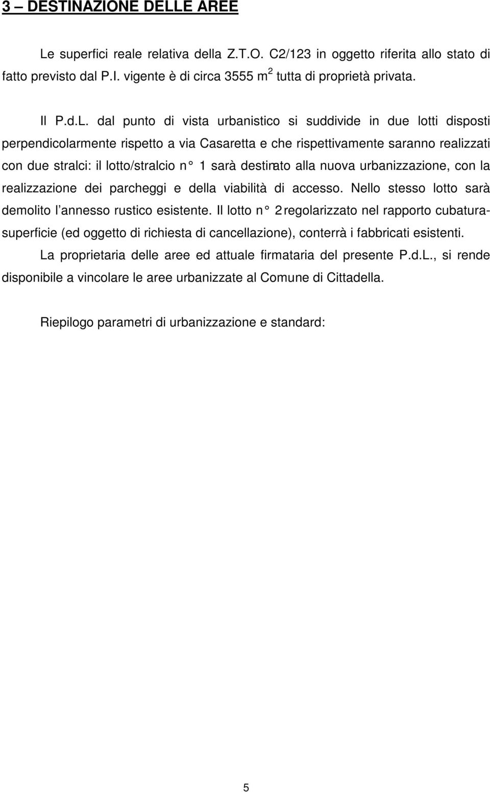 superfici reale relativa della Z.T.O. C2/123 in oggetto riferita allo stato di fatto previsto dal P.I. vigente è di circa 3555 m 2 tutta di proprietà privata. Il P.d.L.