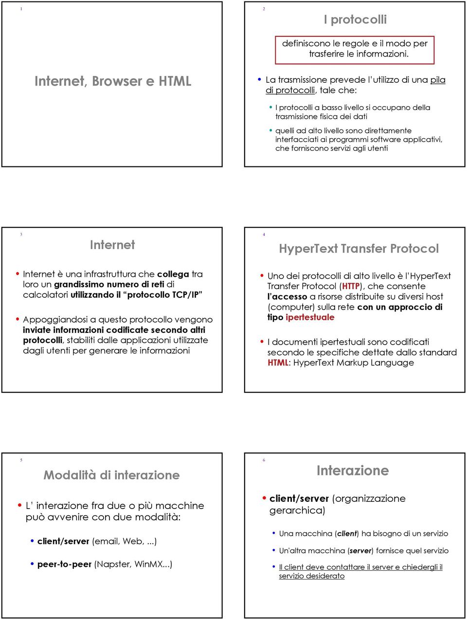 sono direttamente interfacciati ai programmi software applicativi, che forniscono servizi agli utenti 3 Internet 4 HyperText Internet è una infrastruttura che collega tra loro un grandissimo numero