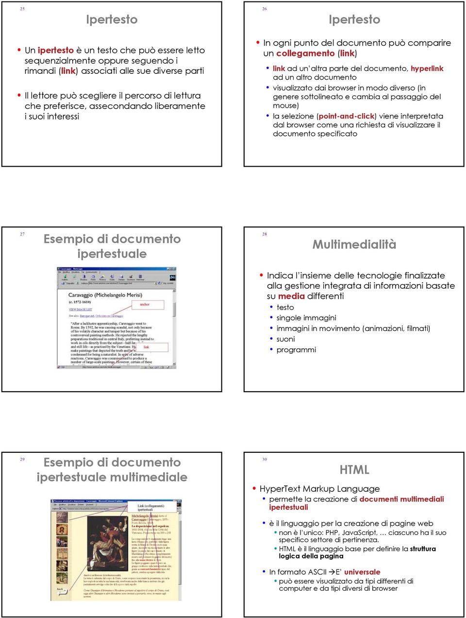 documento visualizzato dai browser in modo diverso (in genere sottolineato e cambia al passaggio del mouse) la selezione (point-and-click) viene interpretata dal browser come una richiesta di