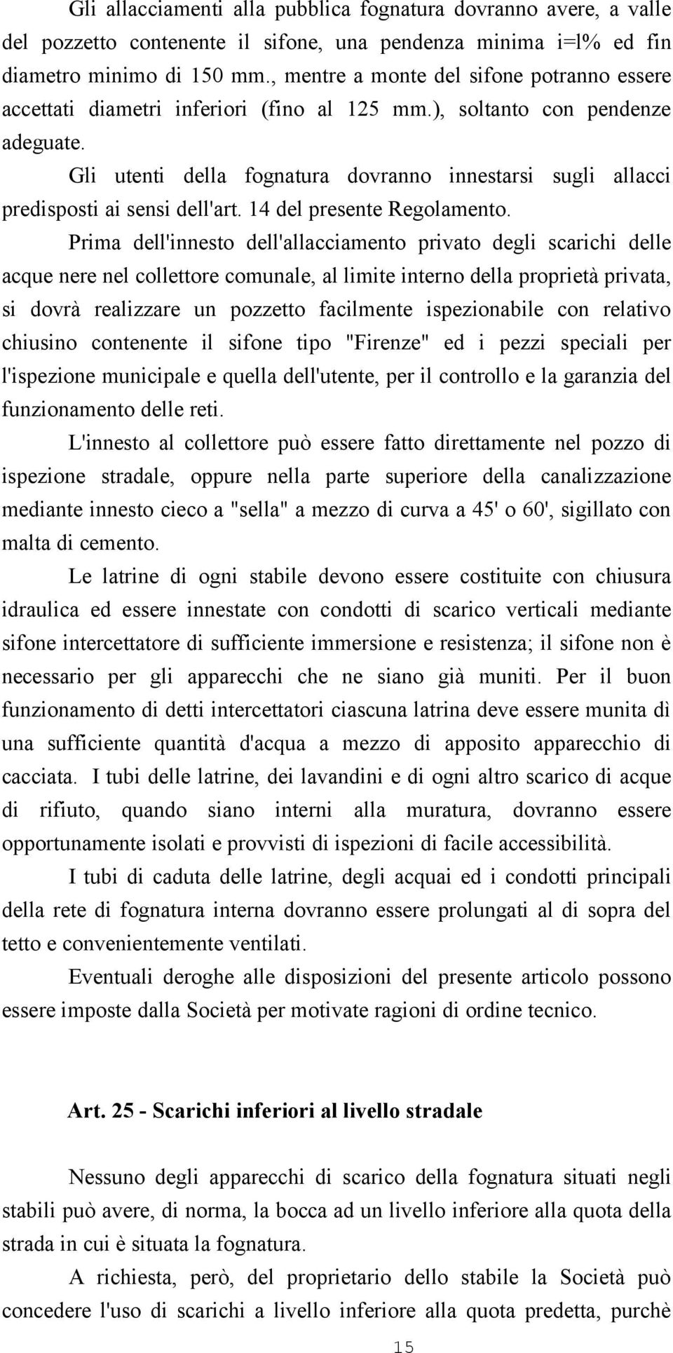 Gli utenti della fognatura dovranno innestarsi sugli allacci predisposti ai sensi dell'art. 14 del presente Regolamento.