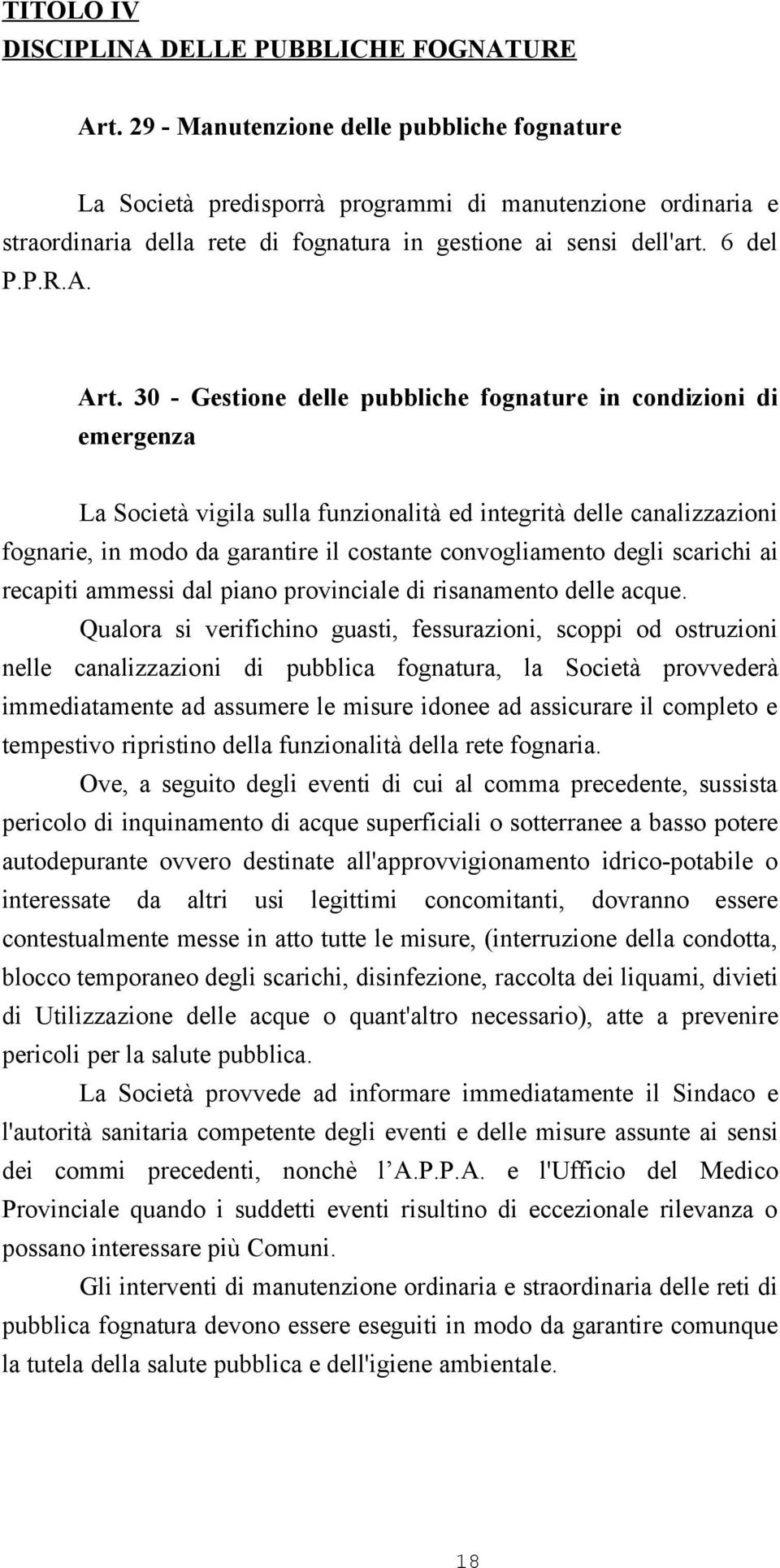 30 - Gestione delle pubbliche fognature in condizioni di emergenza La Società vigila sulla funzionalità ed integrità delle canalizzazioni fognarie, in modo da garantire il costante convogliamento