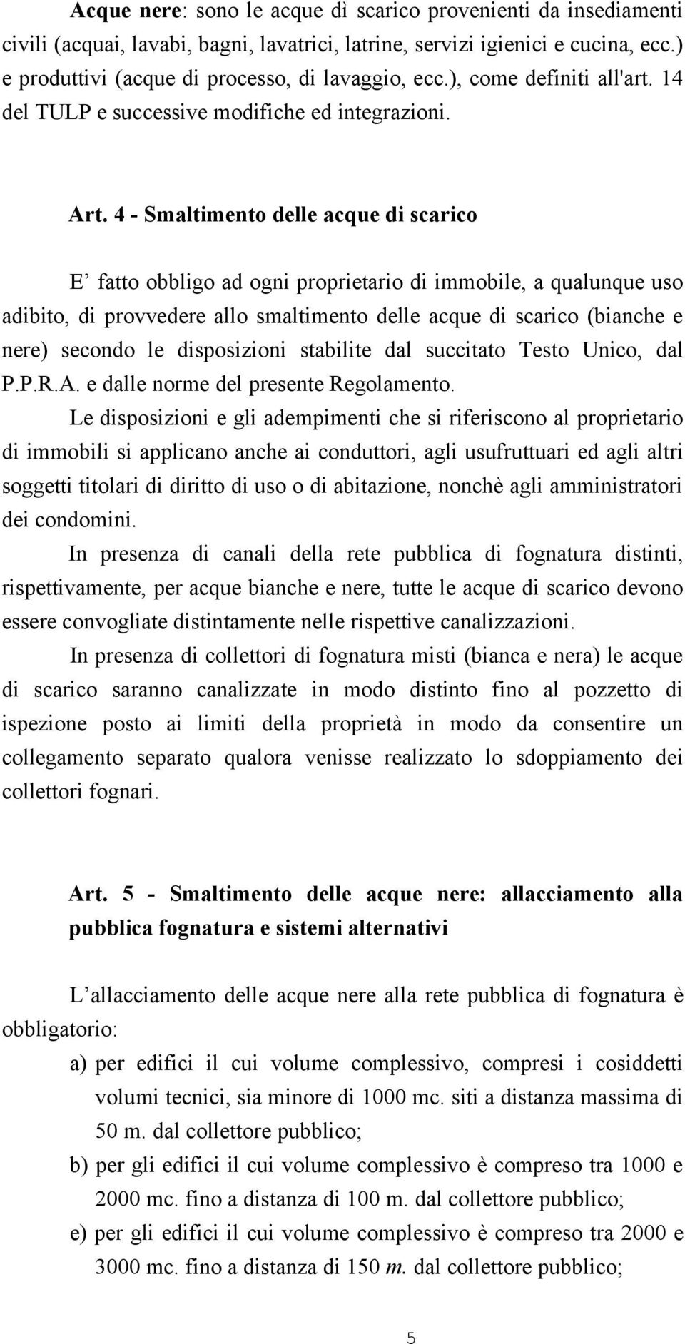 4 - Smaltimento delle acque di scarico E fatto obbligo ad ogni proprietario di immobile, a qualunque uso adibito, di provvedere allo smaltimento delle acque di scarico (bianche e nere) secondo le