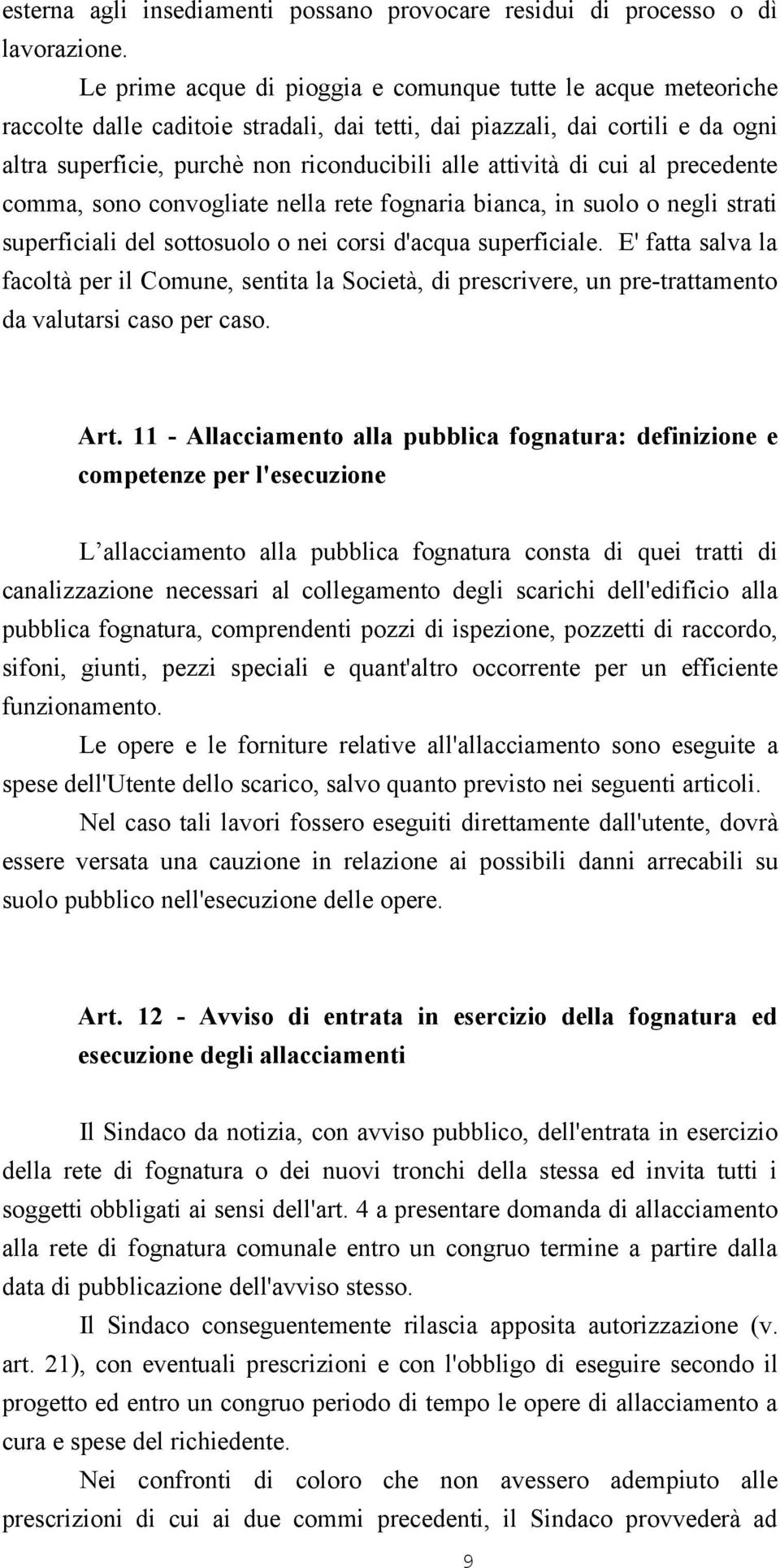 attività di cui al precedente comma, sono convogliate nella rete fognaria bianca, in suolo o negli strati superficiali del sottosuolo o nei corsi d'acqua superficiale.