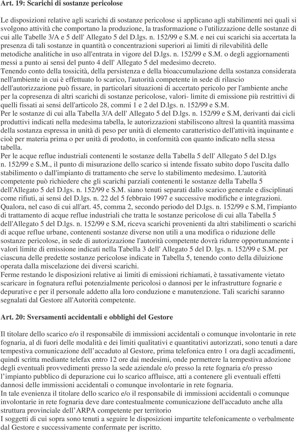 e nei cui scarichi sia accertata la presenza di tali sostanze in quantità o concentrazioni superiori ai limiti di rilevabilità delle metodiche analitiche in uso all'entrata in vigore del D.lgs. n. 152/99 e S.