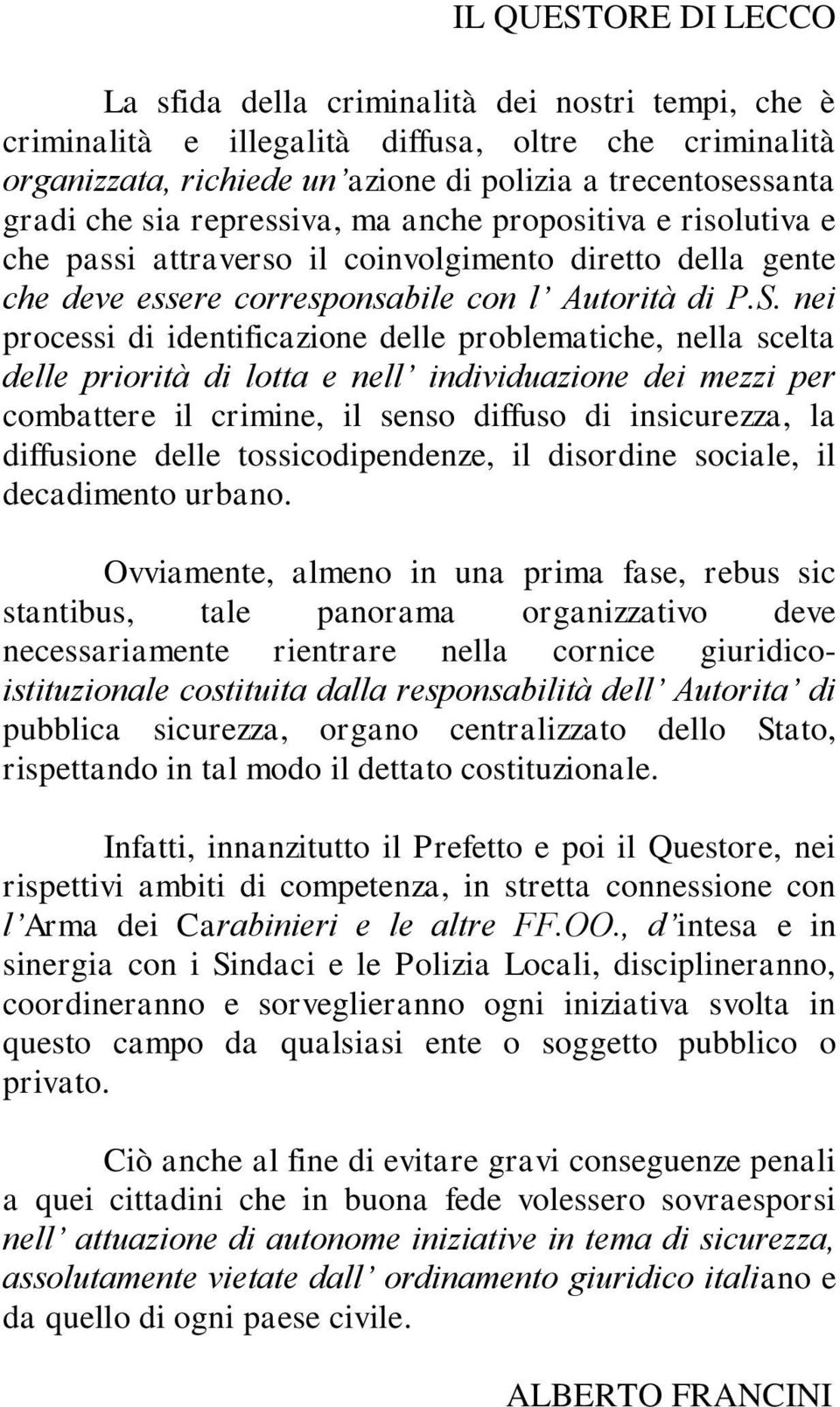 nei processi di identificazione delle problematiche, nella scelta delle priorità di lotta e nell individuazione dei mezzi per combattere il crimine, il senso diffuso di insicurezza, la diffusione