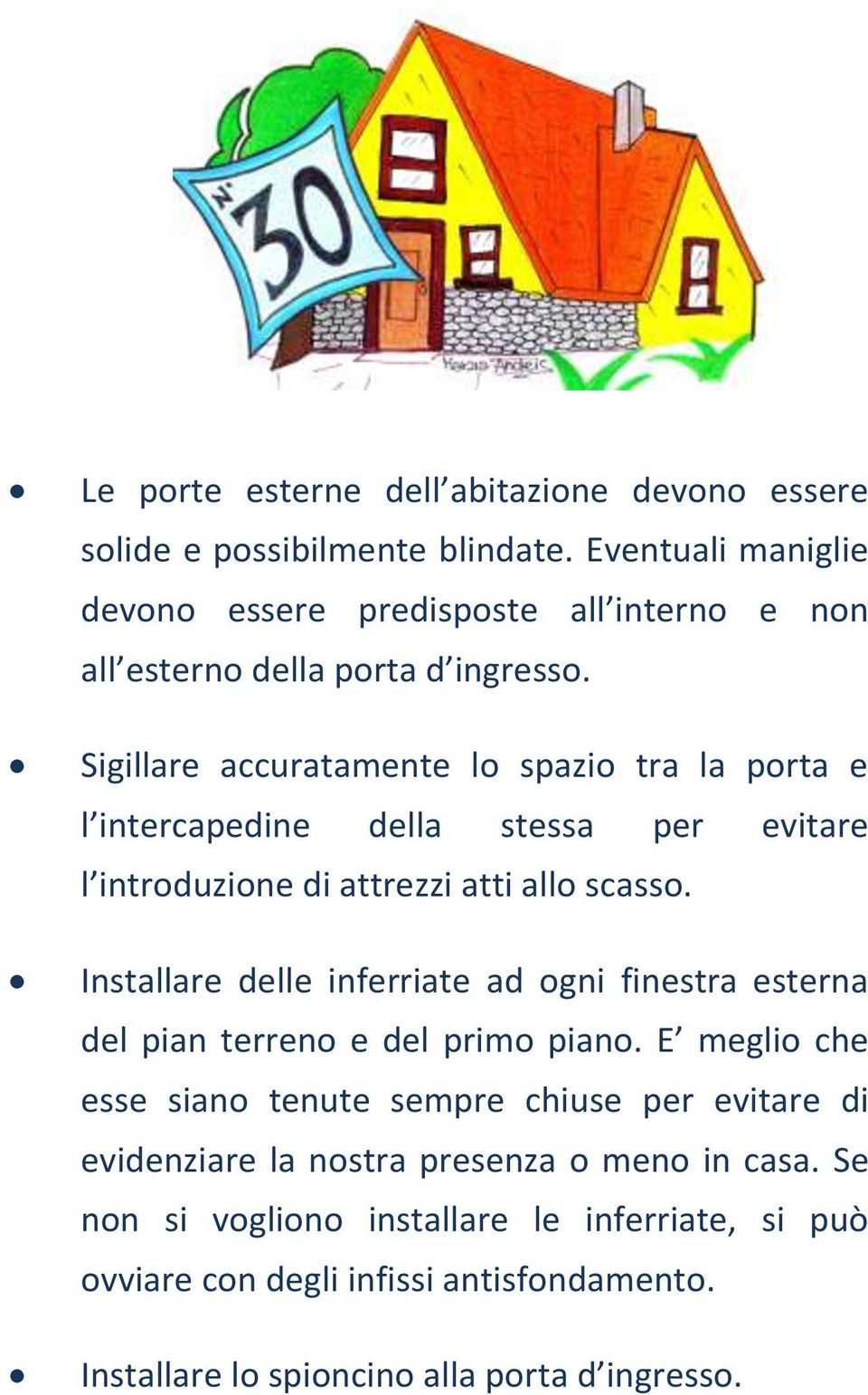 Sigillare accuratamente lo spazio tra la porta e l intercapedine della stessa per evitare l introduzione di attrezzi atti allo scasso.