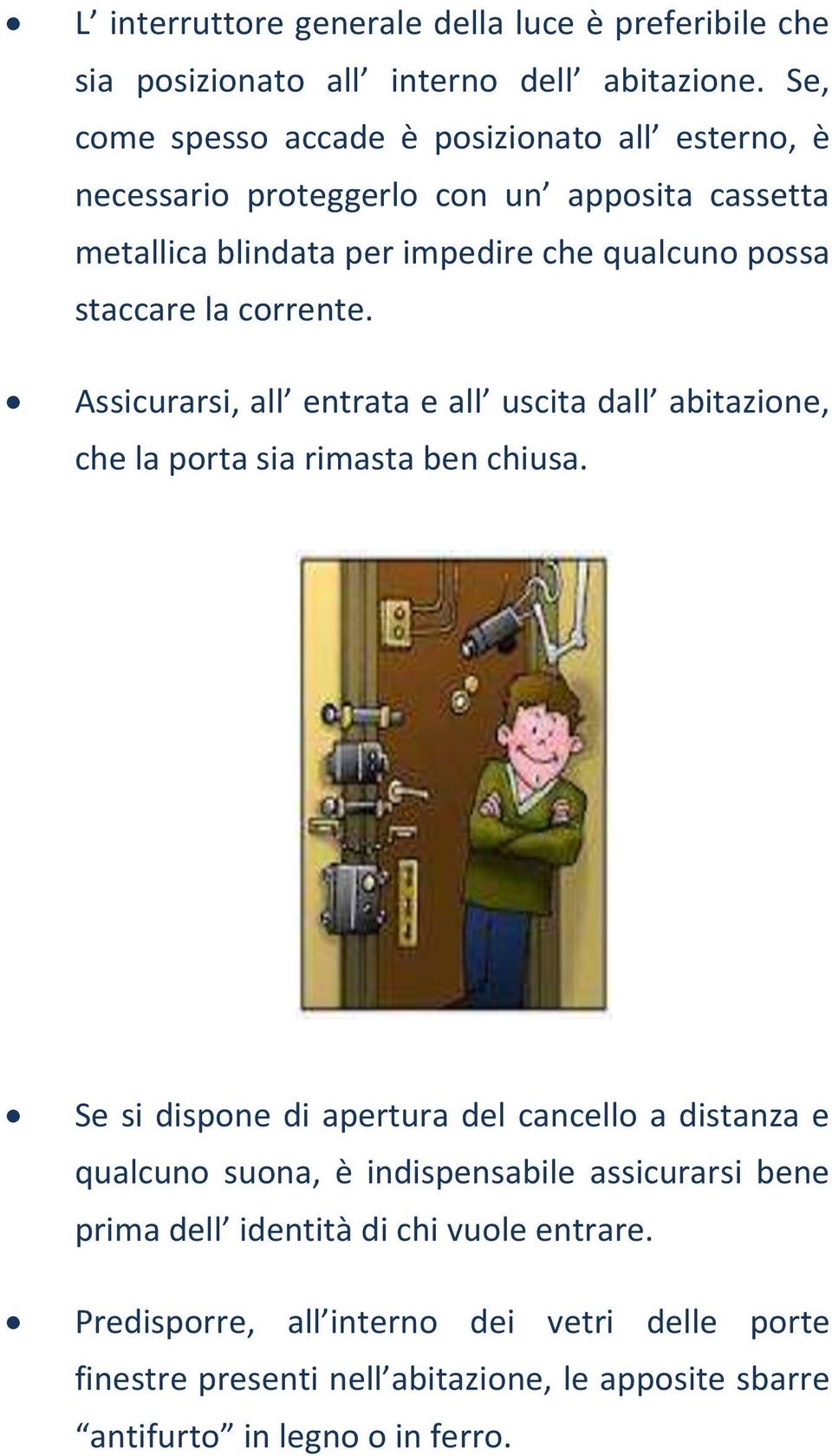 la corrente. Assicurarsi, all entrata e all uscita dall abitazione, che la porta sia rimasta ben chiusa.