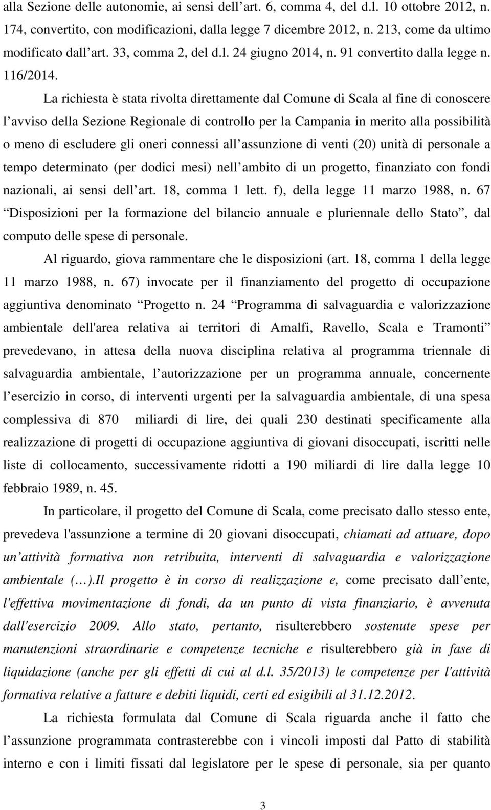 La richiesta è stata rivolta direttamente dal Comune di Scala al fine di conoscere l avviso della Sezione Regionale di controllo per la Campania in merito alla possibilità o meno di escludere gli