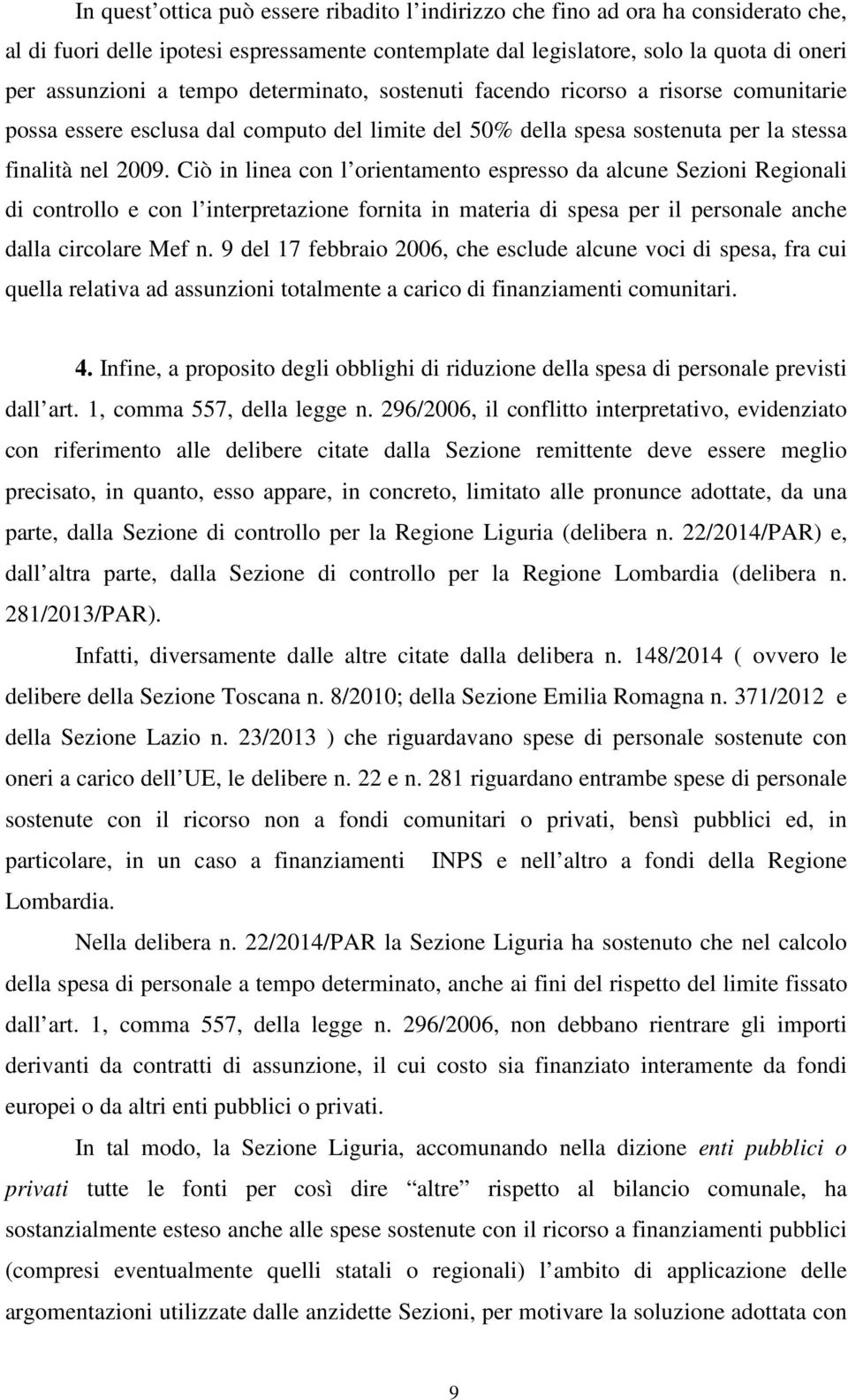 Ciò in linea con l orientamento espresso da alcune Sezioni Regionali di controllo e con l interpretazione fornita in materia di spesa per il personale anche dalla circolare Mef n.