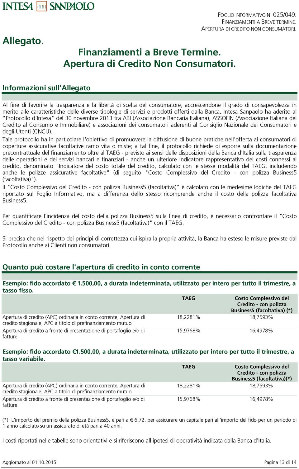 di servizi e prodotti offerti dalla Banca, Intesa Sanpaolo ha aderito al "Protocollo d'intesa" del 30 novembre 2013 tra ABI (Associazione Bancaria Italiana), ASSOFIN (Associazione Italiana del