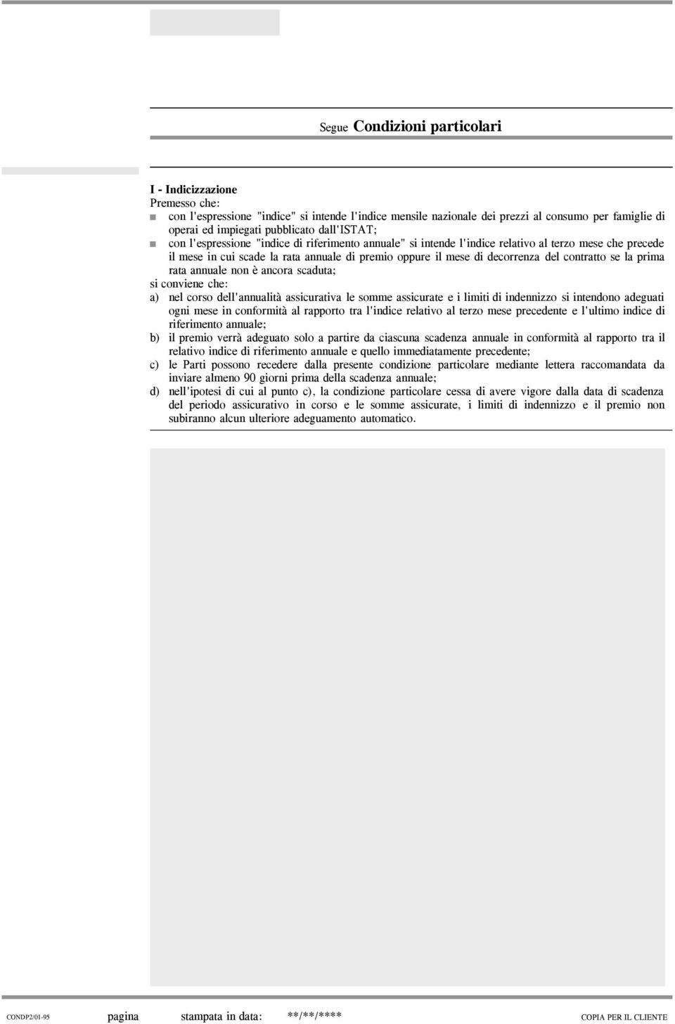 contratto se la prima rata annuale non è ancora scaduta; si conviene che: a) nel corso dell'annualità assicurativa le somme assicurate e i limiti di indennizzo si intendono adeguati ogni mese in