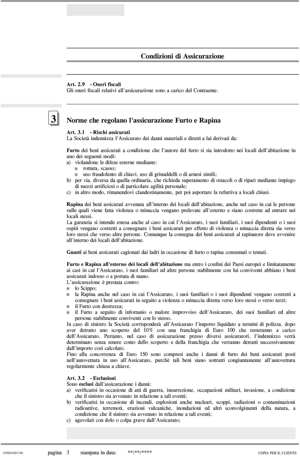 1 - Rischi assicurati La Società indennizza l'assicurato dei danni materiali e diretti a lui derivati da: Furto dei beni assicurati a condizione che l'autore del furto si sia introdotto nei locali