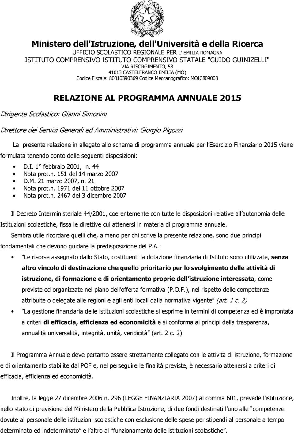ed Amministrativi: Giorgio Pigozzi La presente relazione in allegato allo schema di programma annuale per l Esercizio Finanziario 2015 viene formulata tenendo conto delle seguenti disposizioni: D.I.