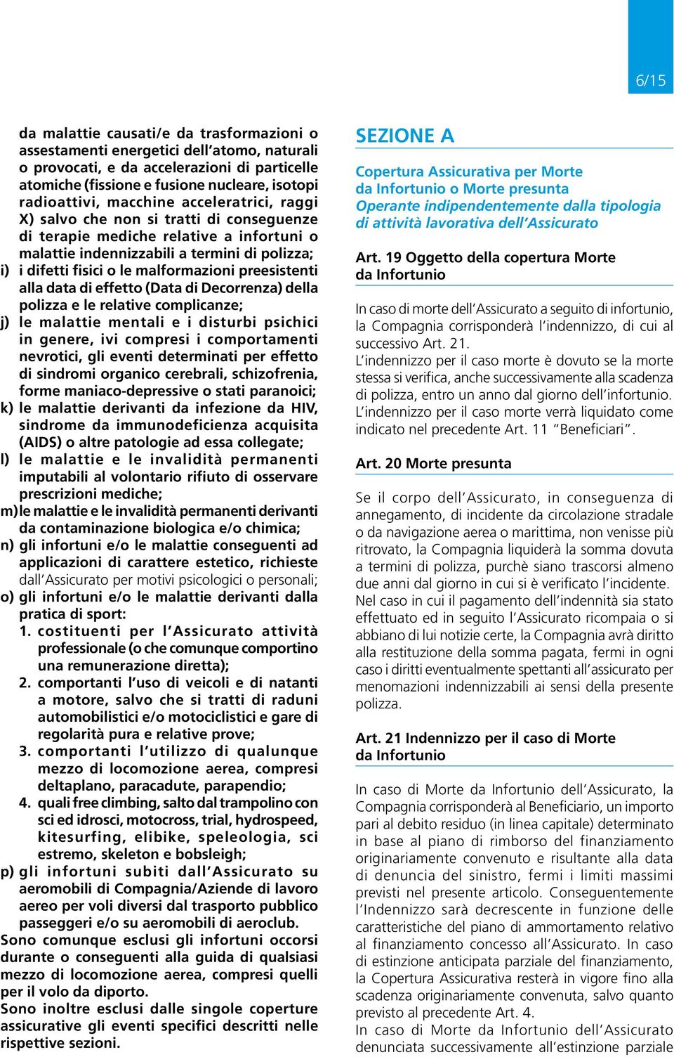 preesistenti alla data di effetto (Data di Decorrenza) della polizza e le relative complicanze; j) le malattie mentali e i disturbi psichici in genere, ivi compresi i comportamenti nevrotici, gli