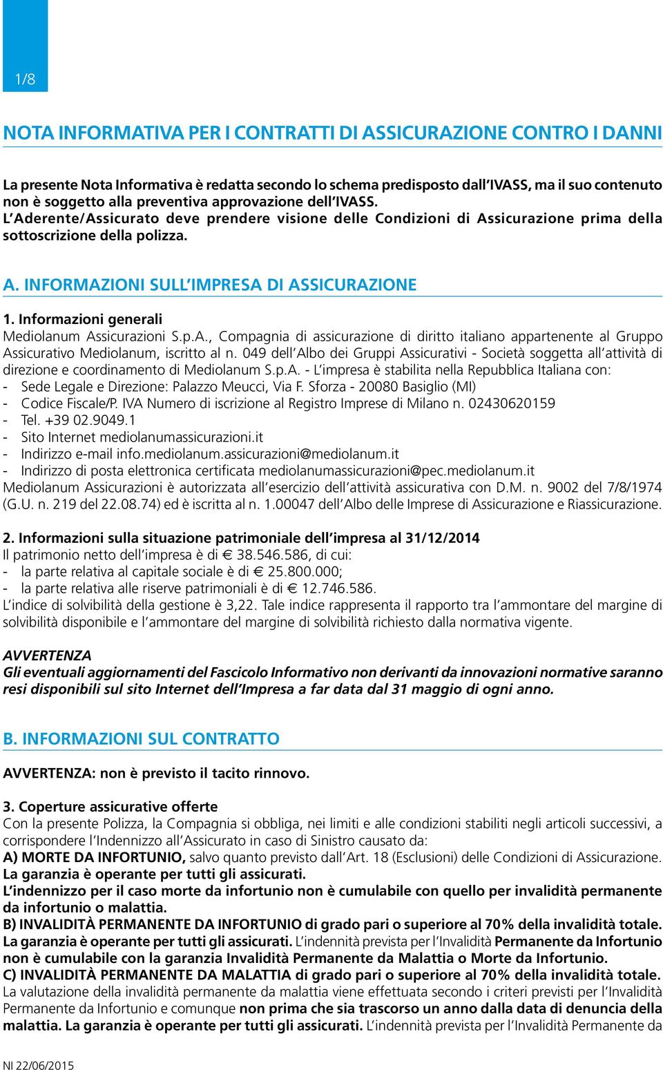 Informazioni generali Mediolanum Assicurazioni S.p.A., Compagnia di assicurazione di diritto italiano appartenente al Gruppo Assicurativo Mediolanum, iscritto al n.