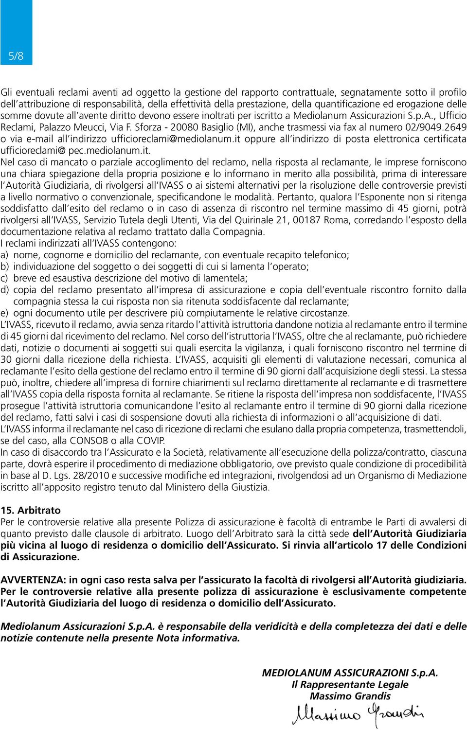 Sforza - 20080 Basiglio (MI), anche trasmessi via fax al numero 02/9049.2649 o via e-mail all indirizzo ufficioreclami@mediolanum.