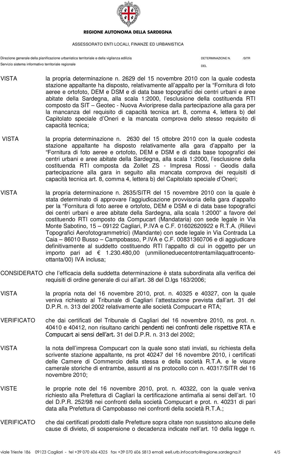 urbani e aree abitate della Sardegna, alla scala 1:2000, l esclusione della costituenda RTI composto da SIT Geotec - Nuova Avioriprese dalla partecipazione alla gara per la mancanza del requisito di