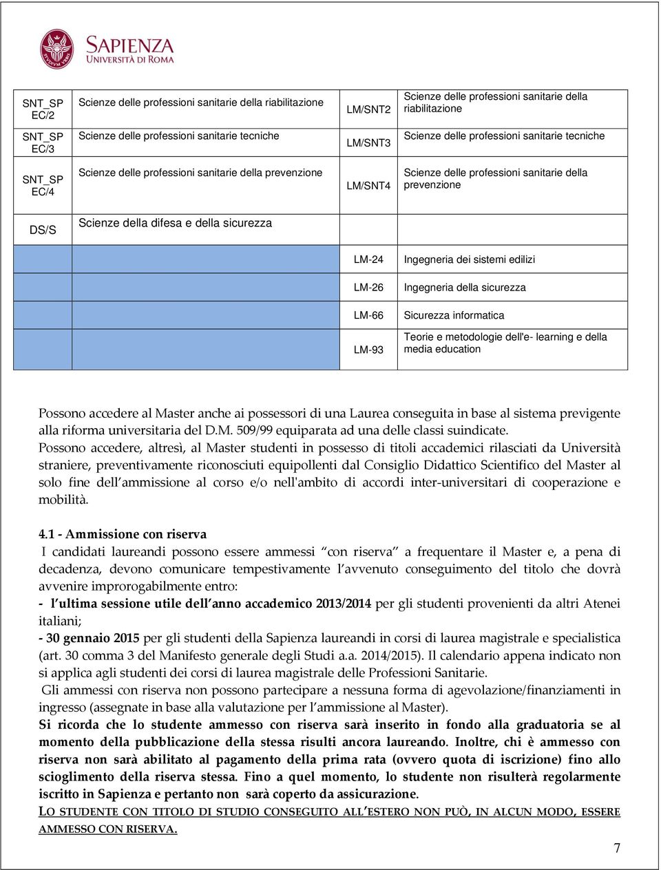 e della sicurezza LM-24 Ingegneria dei sistemi edilizi LM-26 Ingegneria della sicurezza LM-66 Sicurezza informatica LM-93 Teorie e metodologie dell'e- learning e della media education Possono