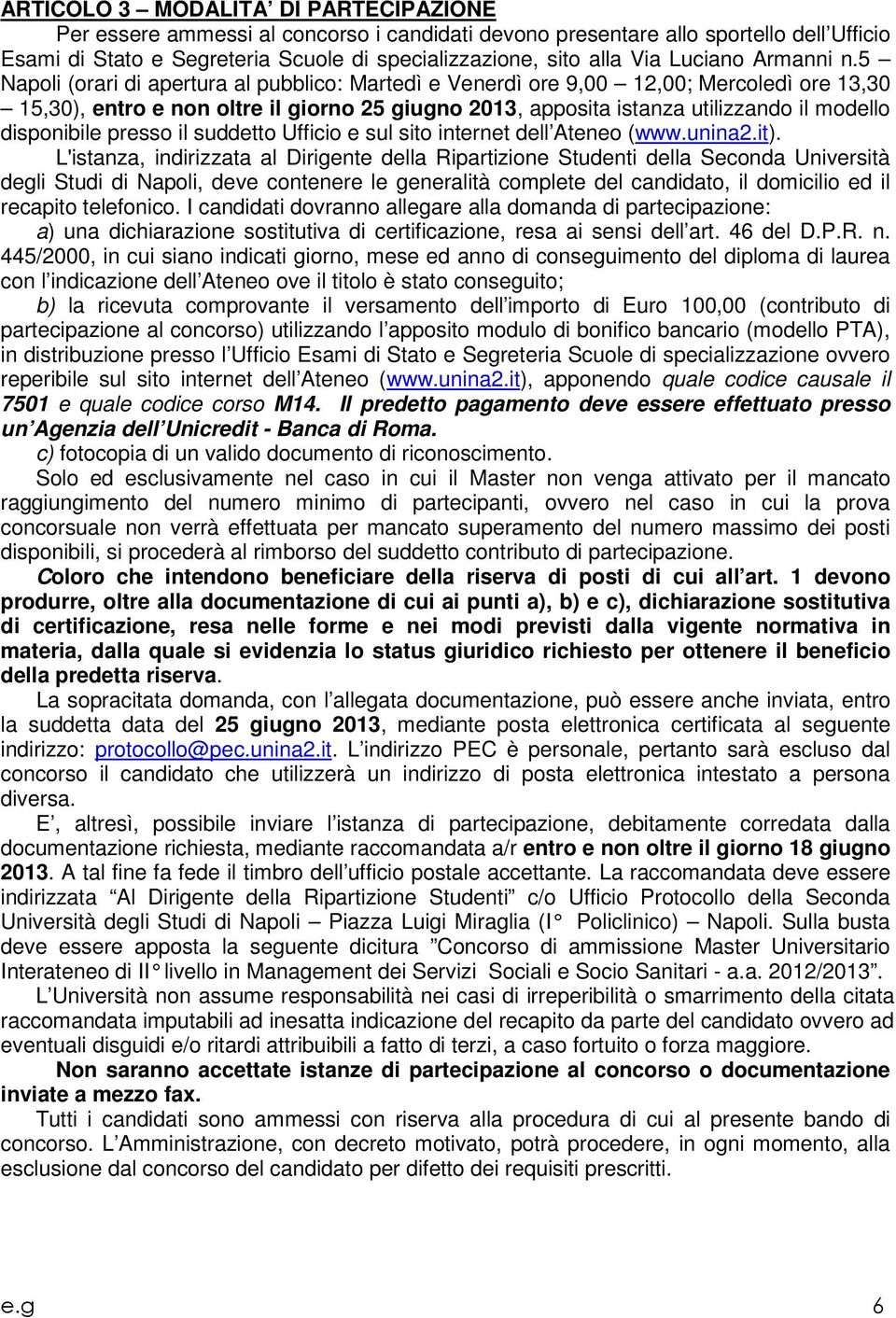 5 Napoli (orari di apertura al pubblico: Martedì e Venerdì ore 9,00 12,00; Mercoledì ore 13,30 15,30), entro e non oltre il giorno 25 giugno 2013, apposita istanza utilizzando il modello disponibile