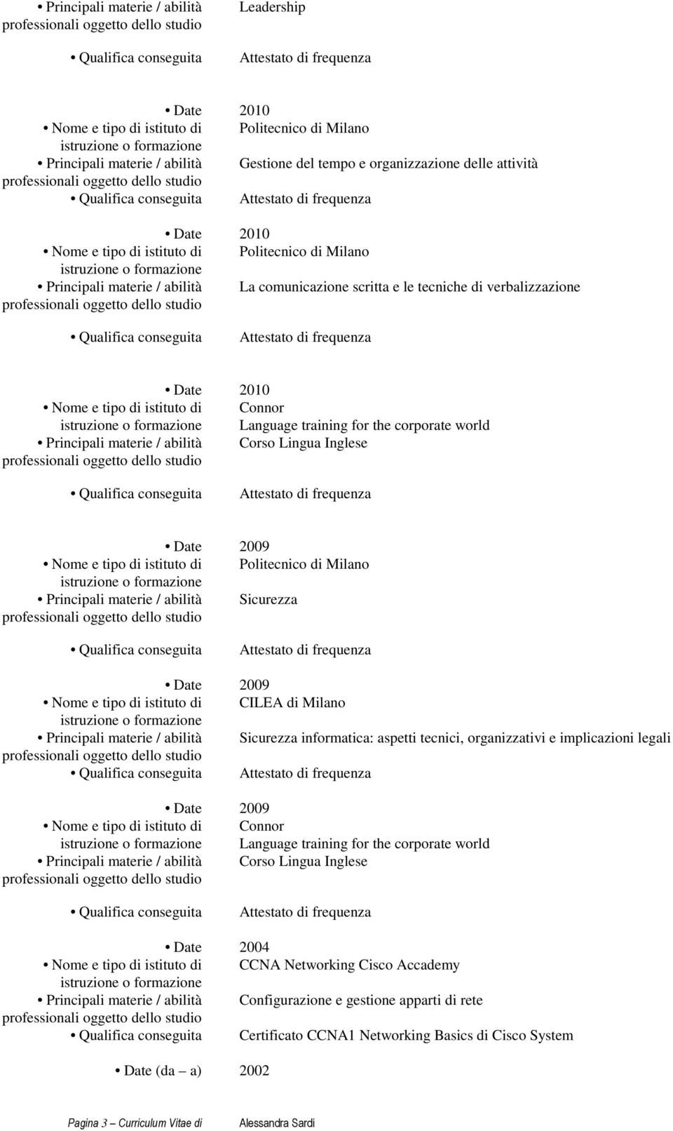 abilità Sicurezza informatica: aspetti tecnici, organizzativi e implicazioni legali Connor Language training for the corporate world Principali materie / abilità Corso Lingua Inglese Date 2004