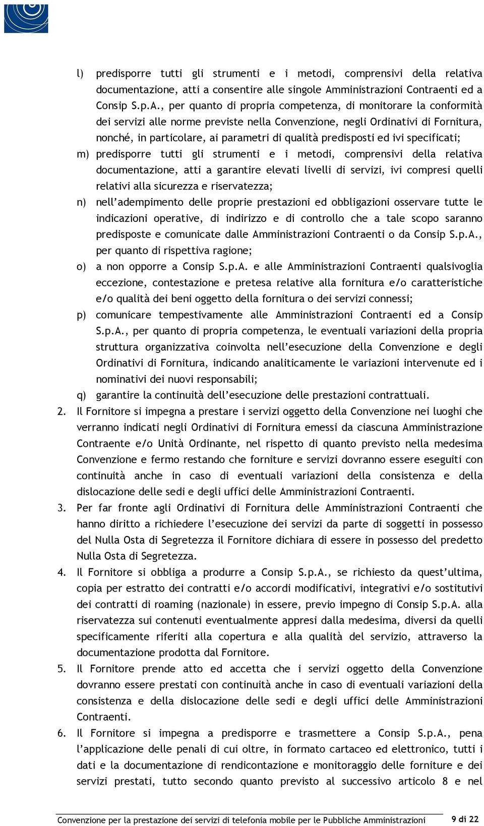 , per quanto di propria competenza, di monitorare la conformità dei servizi alle norme previste nella Convenzione, negli Ordinativi di Fornitura, nonché, in particolare, ai parametri di qualità