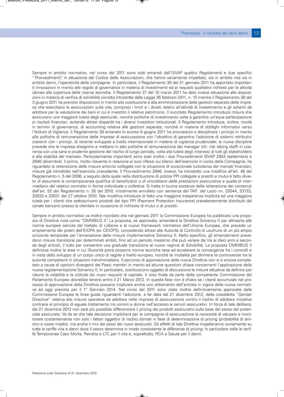 attuazione del Codice delle Assicurazioni, che hanno variamente impattato, sia in ambito vita sia in ambito danni, l operatività delle compagnie.