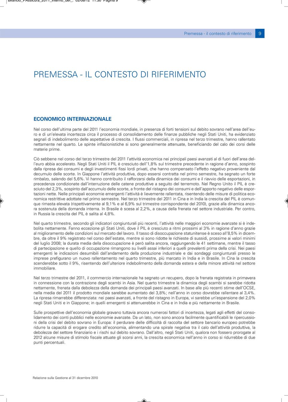 forti tensioni sul debito sovrano nell area dell euro e di un elevata incertezza circa il processo di consolidamento delle finanze pubbliche negli Stati Uniti, ha evidenziato segnali di indebolimento