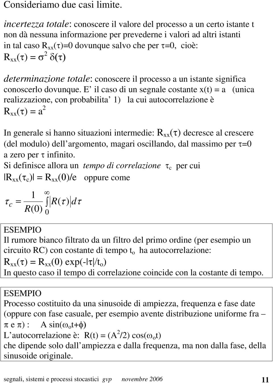 R xx (τ) = σ 2 δ(τ) determinazione totale: conoscere il processo a un istante significa conoscerlo dovunque.