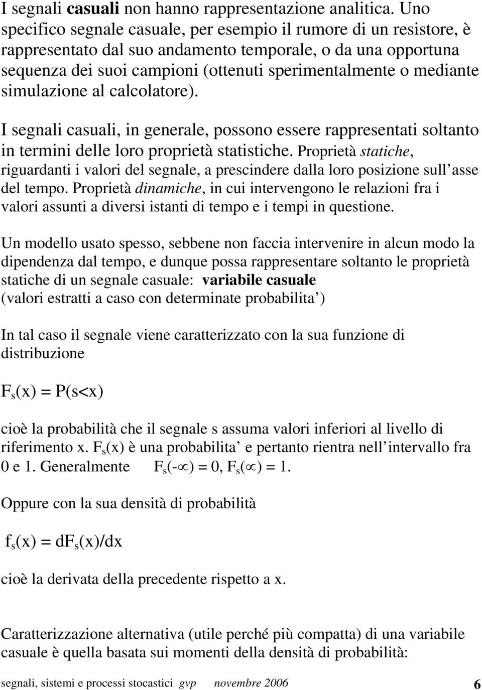 simulazione al calcolatore). I segnali casuali, in generale, possono essere rappresentati soltanto in termini delle loro proprietà statistiche.