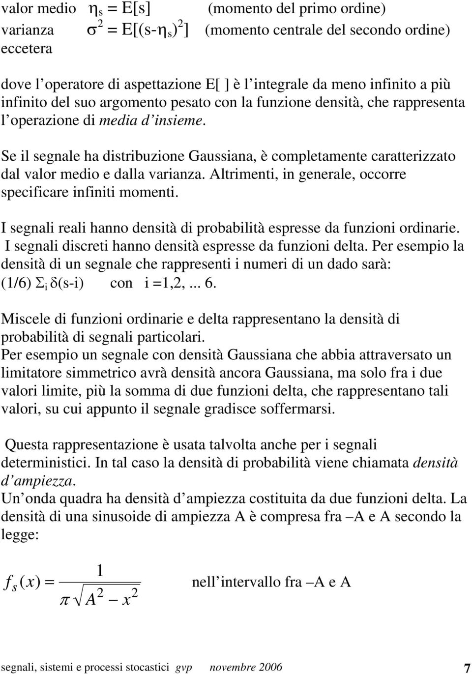 Se il segnale ha distribuzione Gaussiana, è completamente caratterizzato dal valor medio e dalla varianza. Altrimenti, in generale, occorre specificare infiniti momenti.